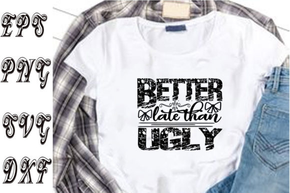Funny Svg Design ,Better Late Than Ugly Graphics for T-Shirt Designs