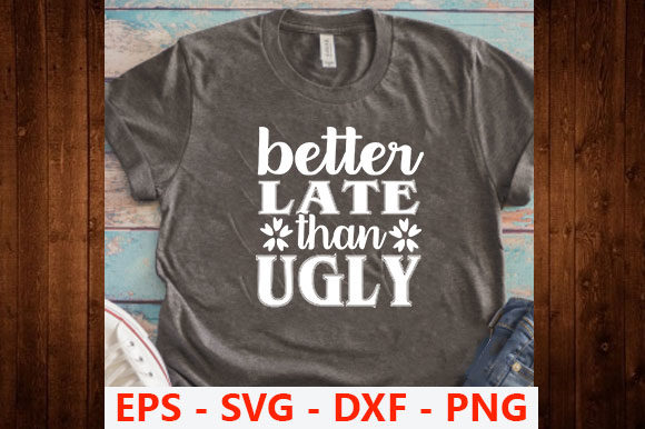 Funny Svg Design Better Late Than Ugly Graphics for T-Shirt Designs