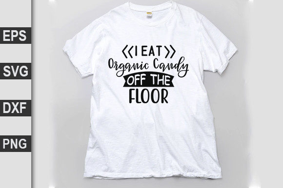 Funny Svg Design, I Eat Organic Candy off the Floor: Graphics for T-Shirt Designs