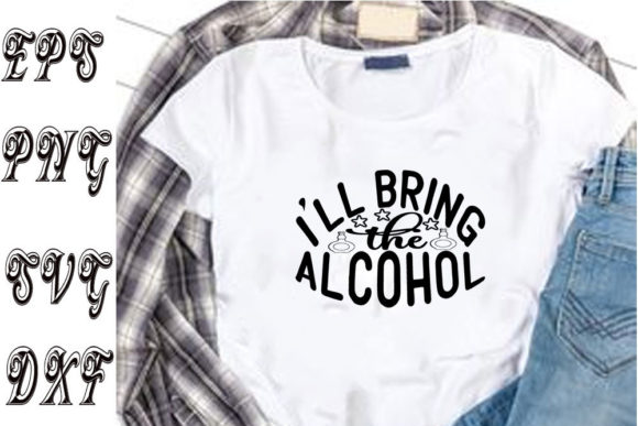 Funny Svg Design I'll Bring the Alcohol Graphics
