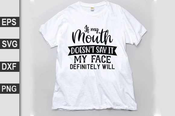 Funny Svg Design, if My Mouth Doesn t Say It: Graphics for T-Shirt Designs