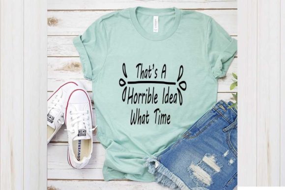 Funny Svg Design, That's a Horrible Idea Graphics for T-Shirt Designs
