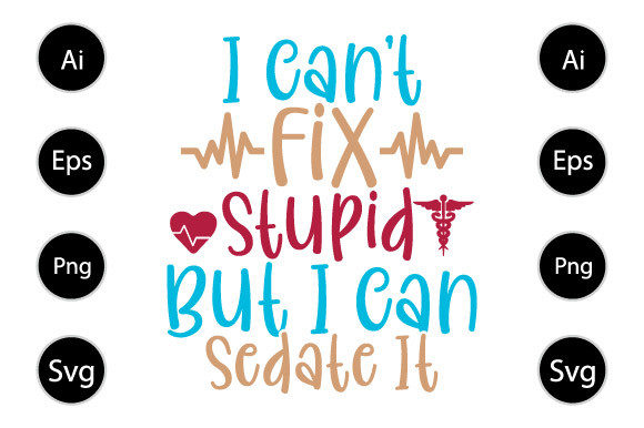 I Can t Fix Stupid but I Can Sedate It Graphics for Crafts