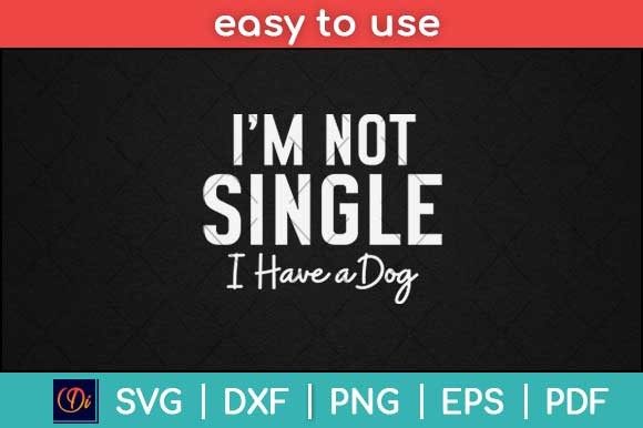 I m Not Single I Have a Dog Funny Svg Graphics
