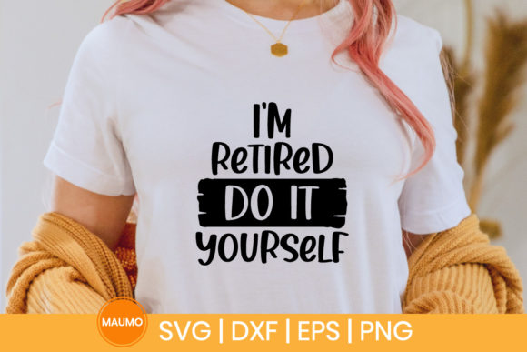 I m Retired Do It Yourself Funny Svg Graphics & Print Templates